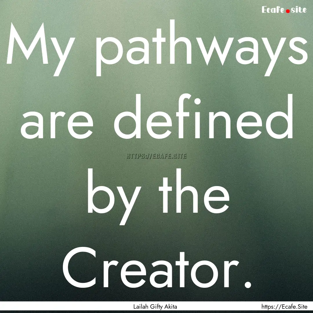 My pathways are defined by the Creator. : Quote by Lailah Gifty Akita