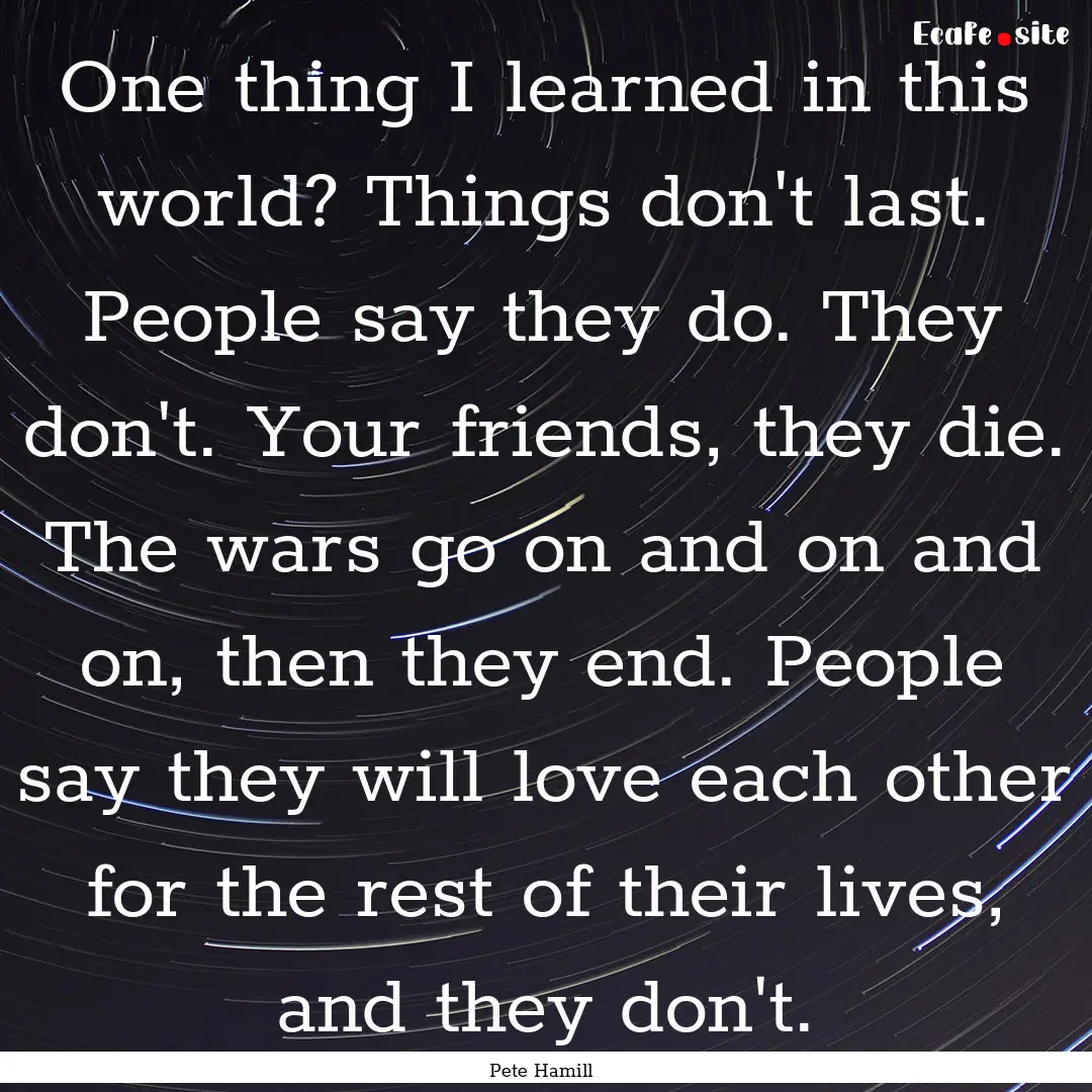 One thing I learned in this world? Things.... : Quote by Pete Hamill