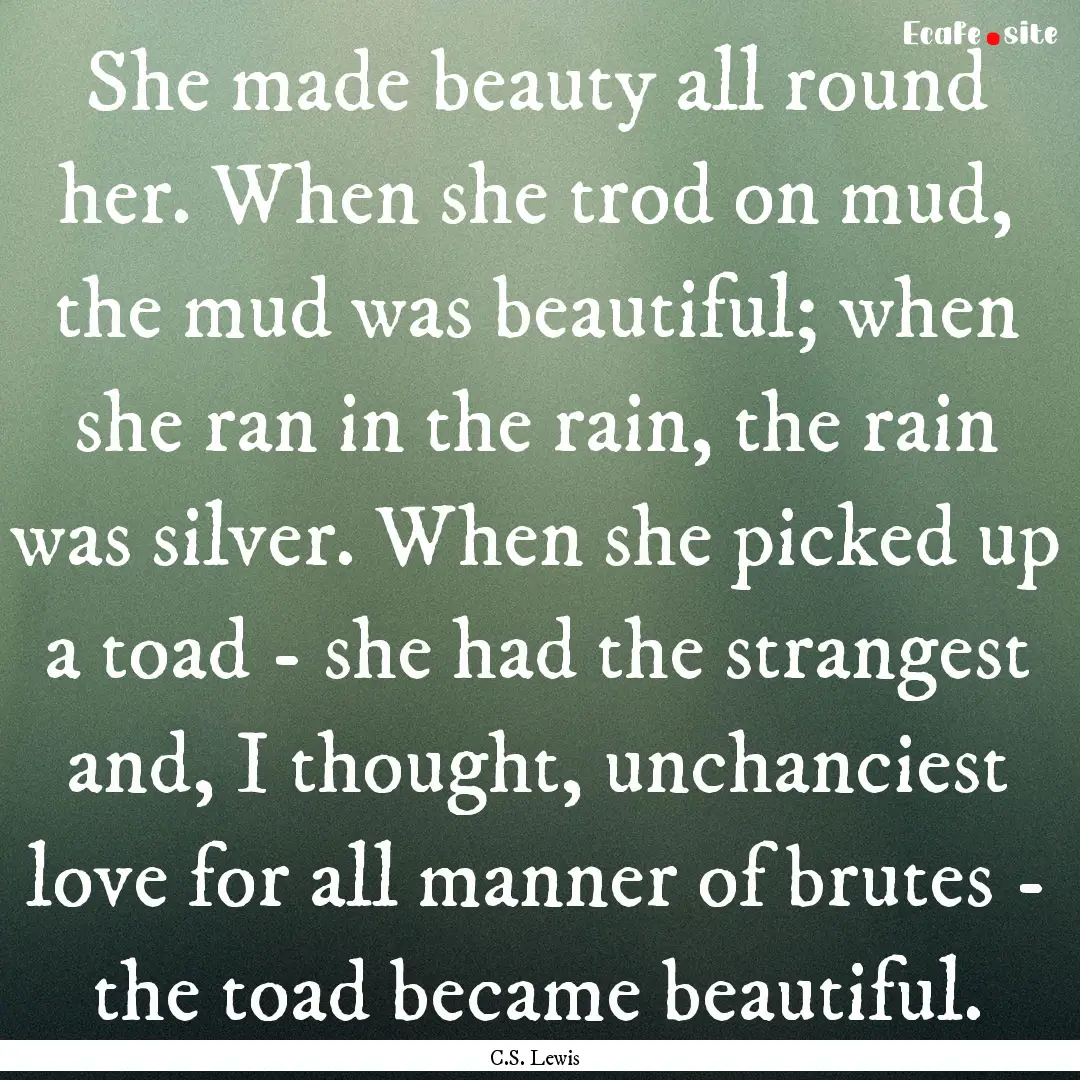 She made beauty all round her. When she trod.... : Quote by C.S. Lewis