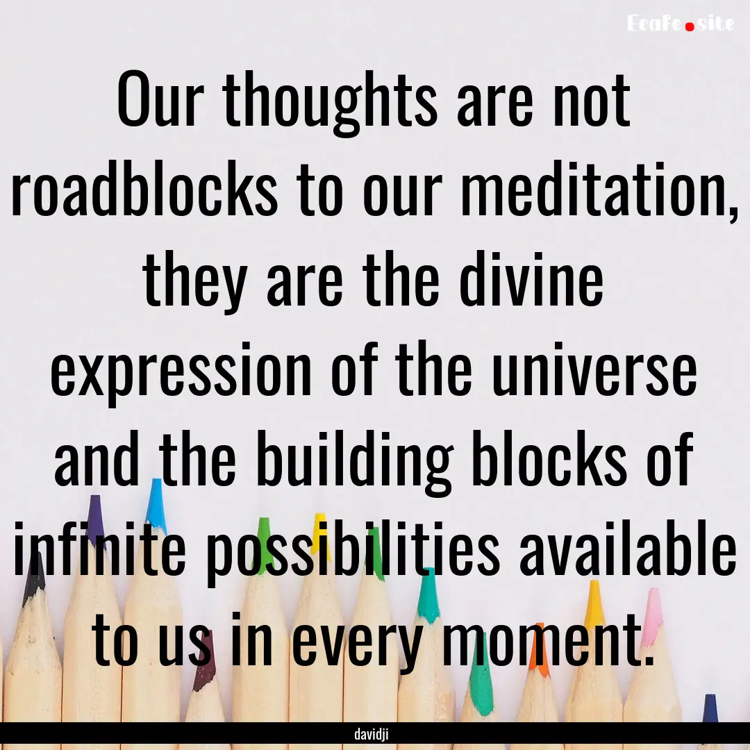 Our thoughts are not roadblocks to our meditation,.... : Quote by davidji