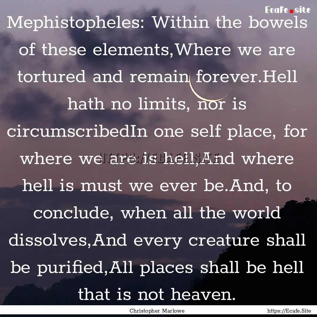 Mephistopheles: Within the bowels of these.... : Quote by Christopher Marlowe