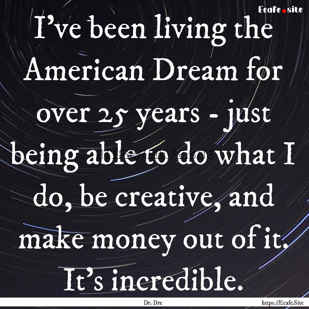 I've been living the American Dream for over.... : Quote by Dr. Dre