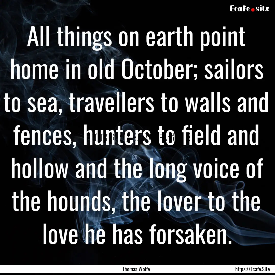 All things on earth point home in old October;.... : Quote by Thomas Wolfe