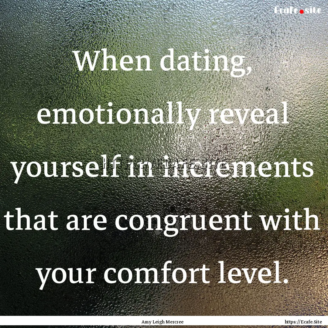 When dating, emotionally reveal yourself.... : Quote by Amy Leigh Mercree