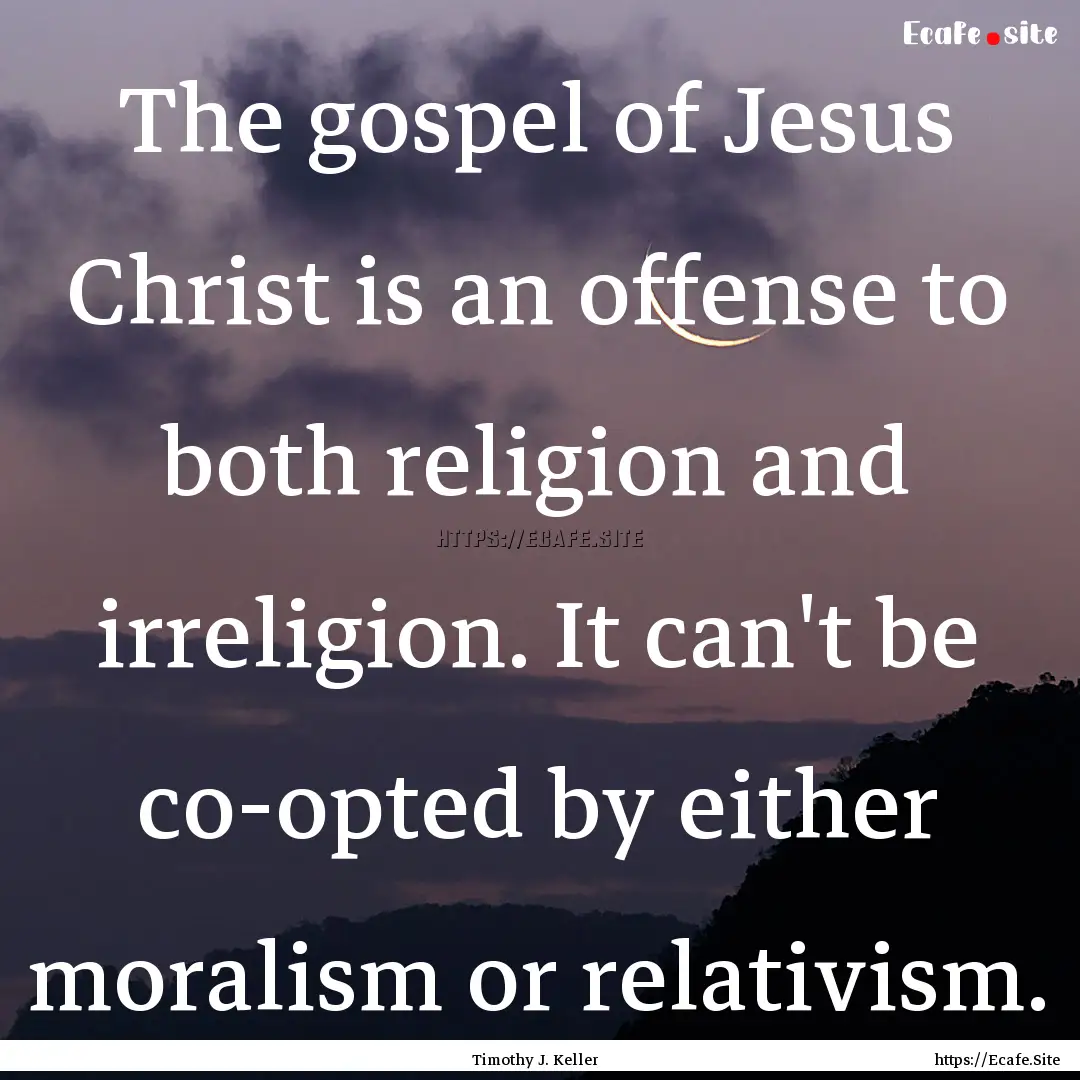 The gospel of Jesus Christ is an offense.... : Quote by Timothy J. Keller