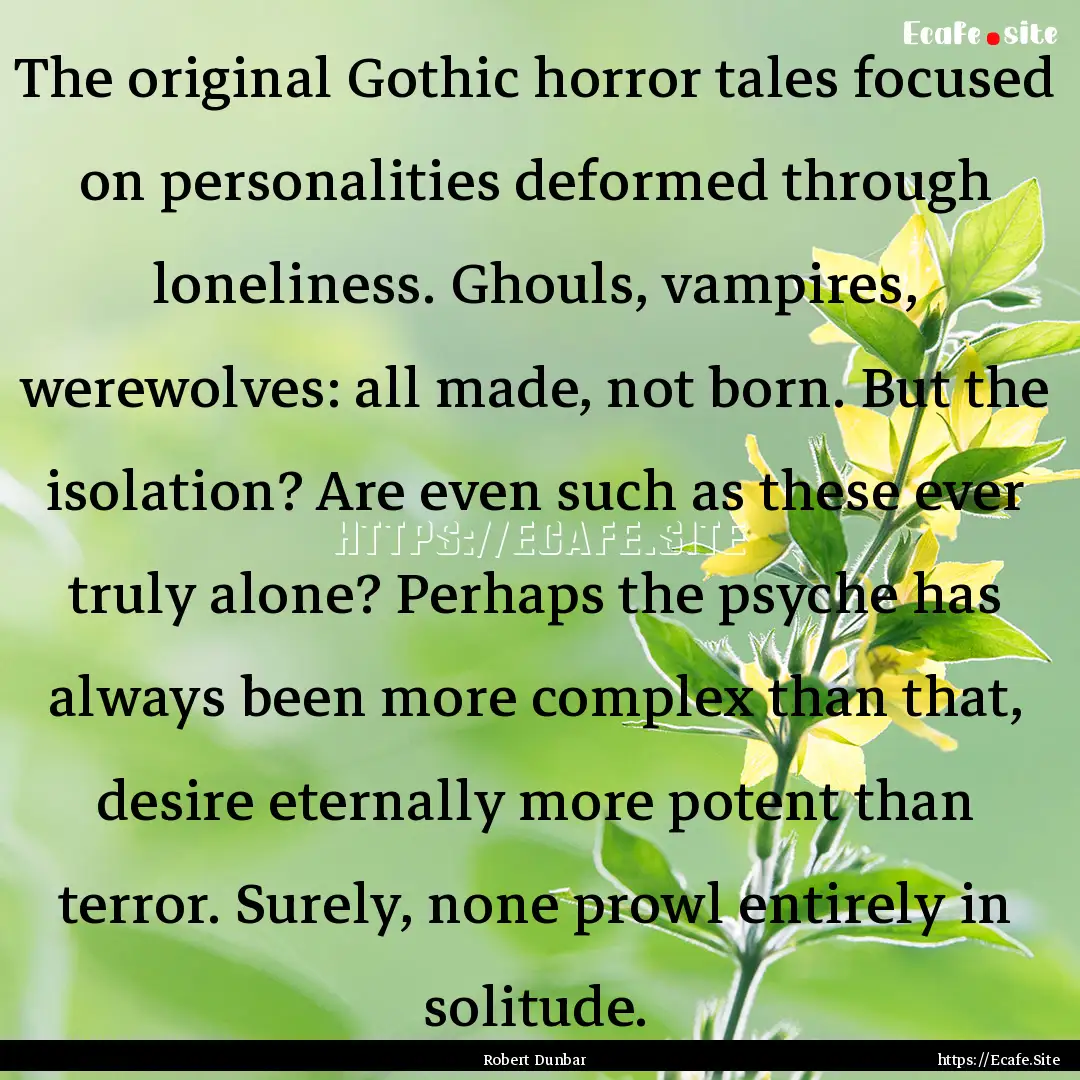 The original Gothic horror tales focused.... : Quote by Robert Dunbar