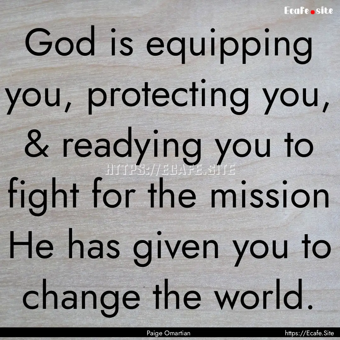 God is equipping you, protecting you, & readying.... : Quote by Paige Omartian