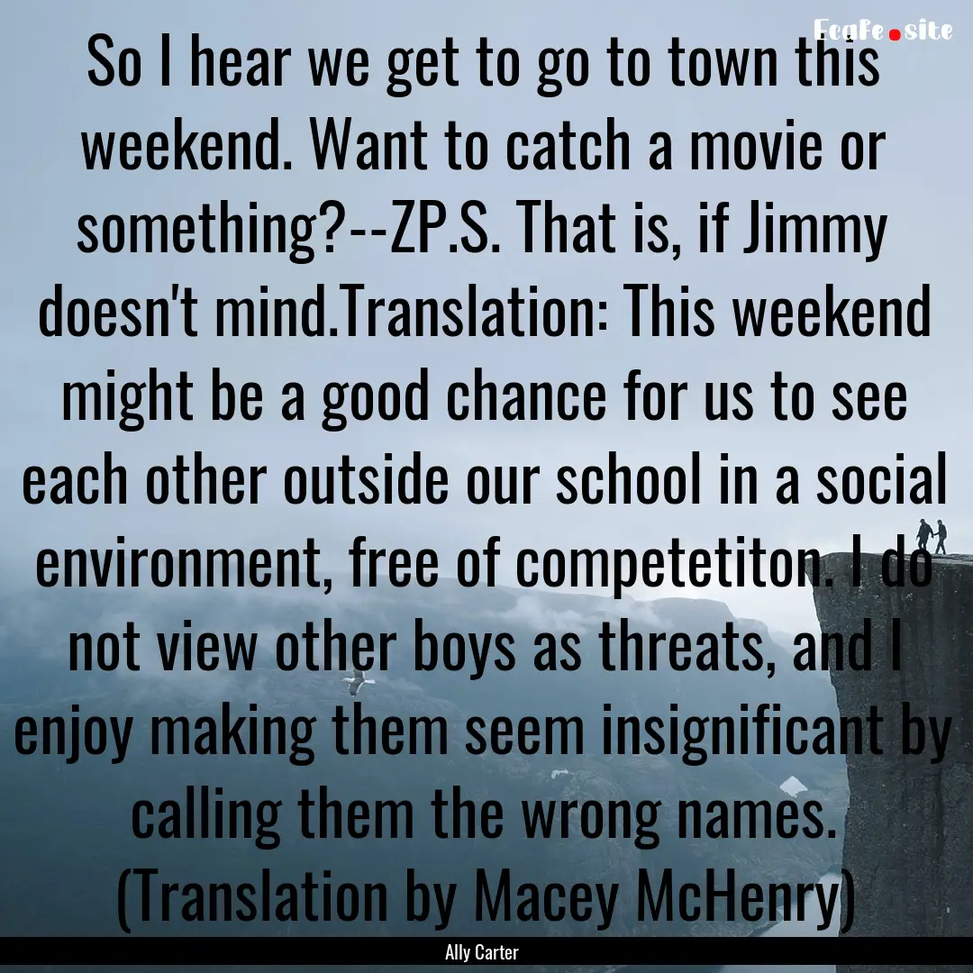 So I hear we get to go to town this weekend..... : Quote by Ally Carter