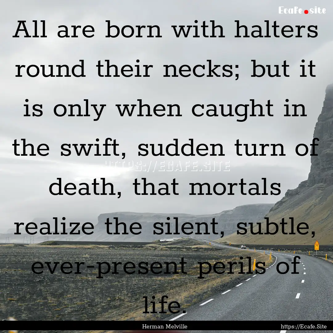 All are born with halters round their necks;.... : Quote by Herman Melville