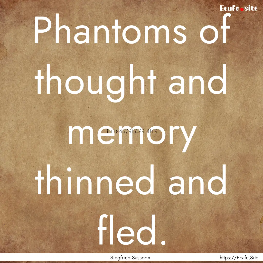 Phantoms of thought and memory thinned and.... : Quote by Siegfried Sassoon