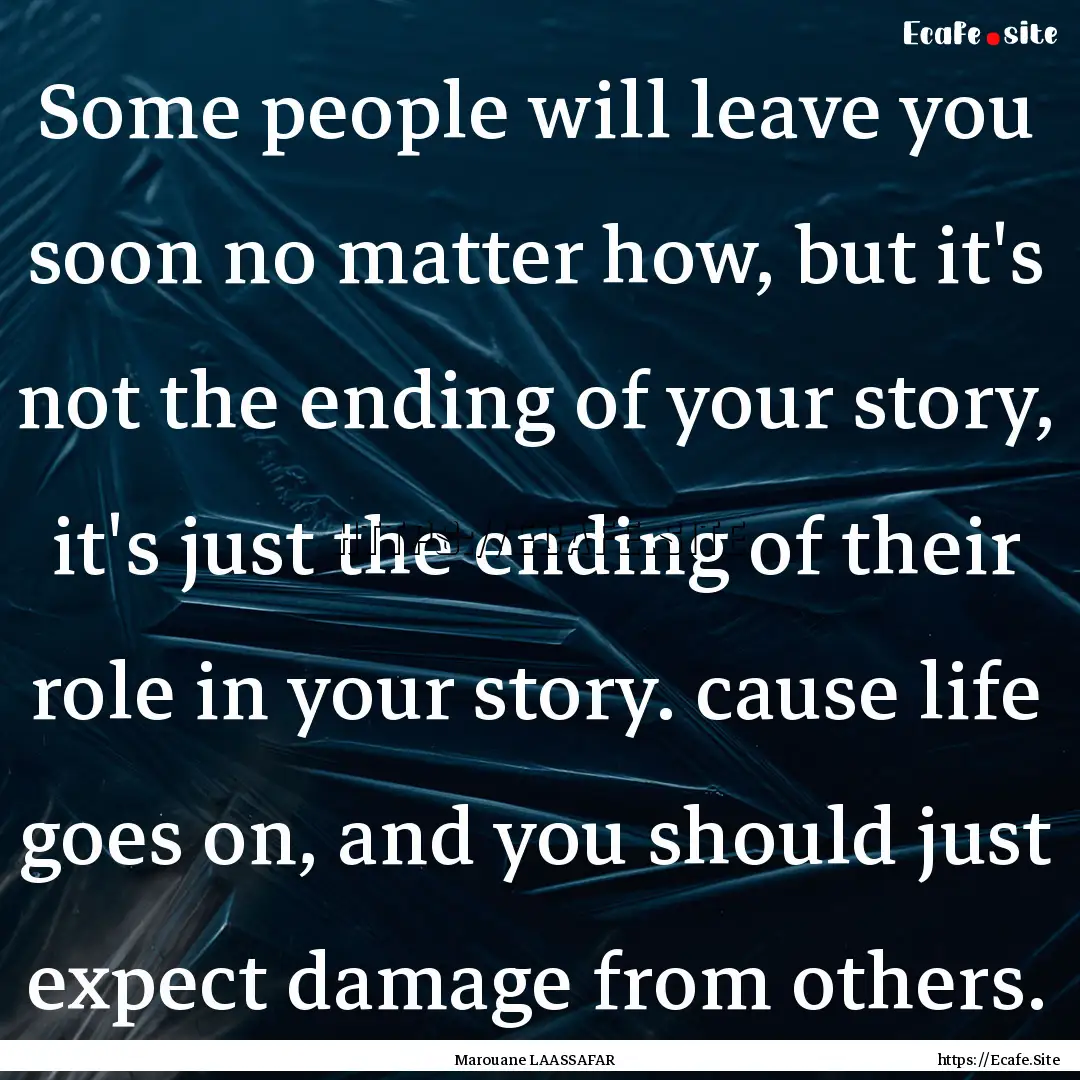 Some people will leave you soon no matter.... : Quote by Marouane LAASSAFAR