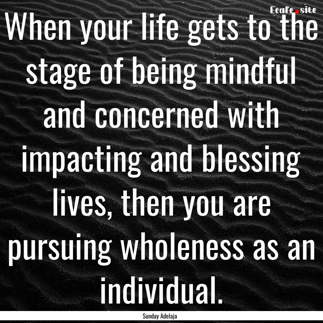 When your life gets to the stage of being.... : Quote by Sunday Adelaja