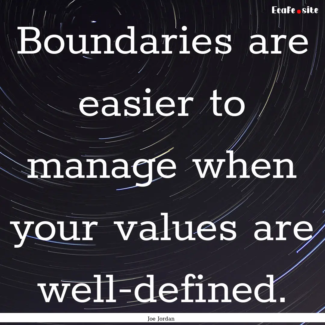 Boundaries are easier to manage when your.... : Quote by Joe Jordan