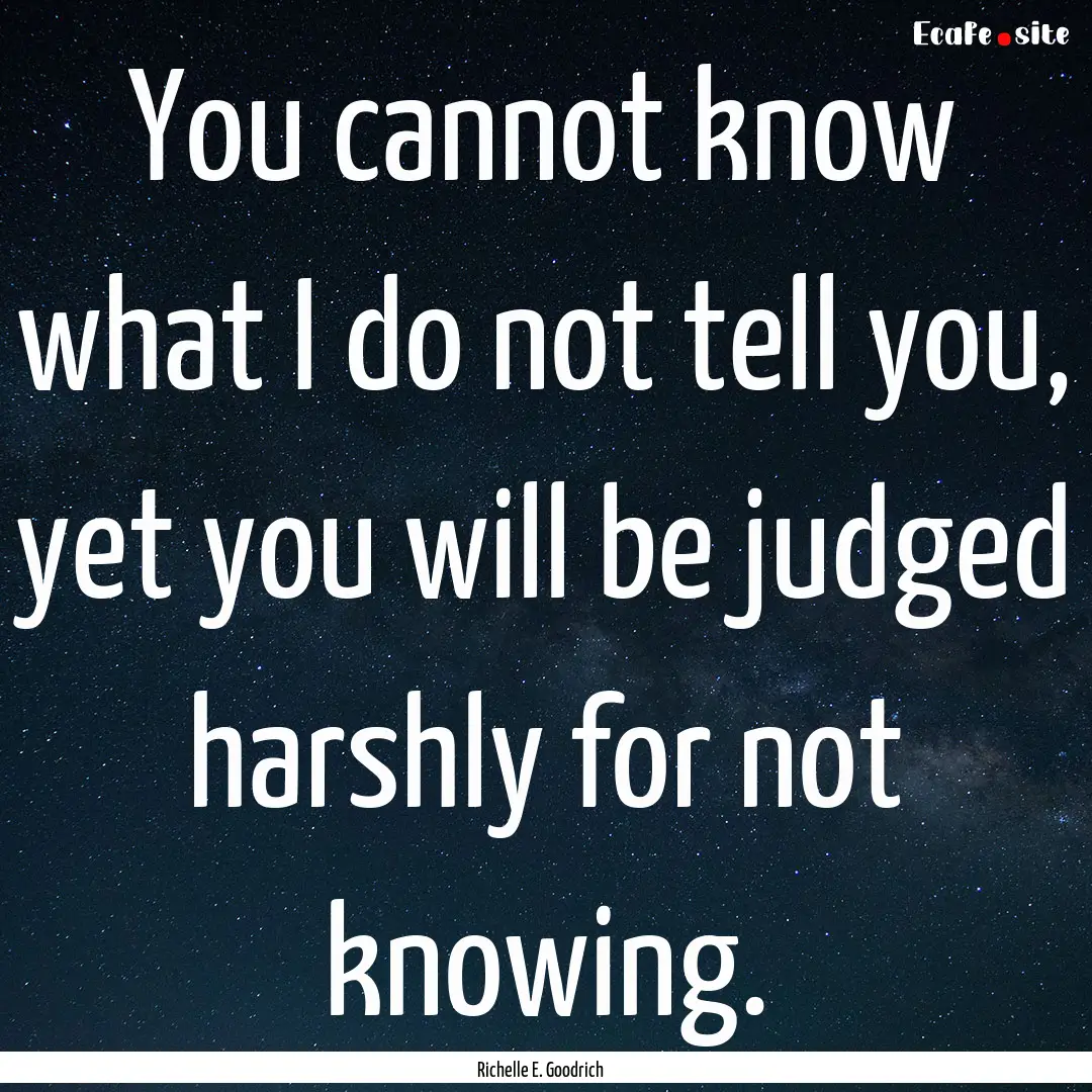 You cannot know what I do not tell you, yet.... : Quote by Richelle E. Goodrich