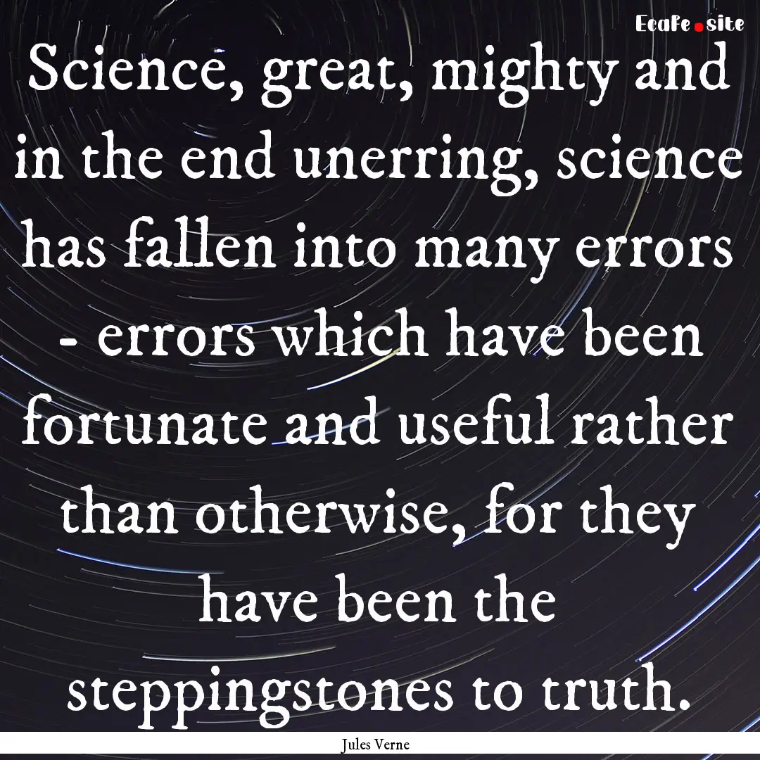 Science, great, mighty and in the end unerring,.... : Quote by Jules Verne