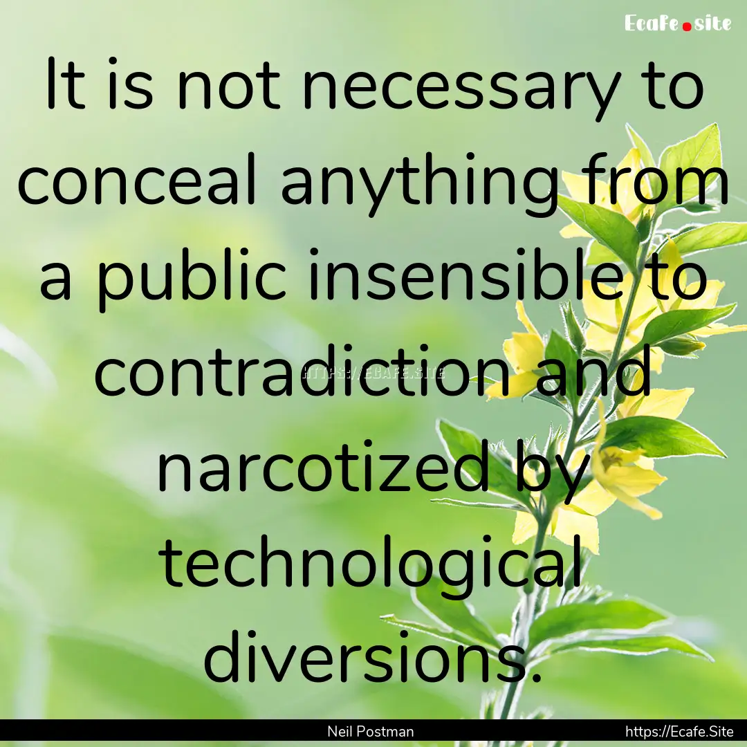 It is not necessary to conceal anything from.... : Quote by Neil Postman