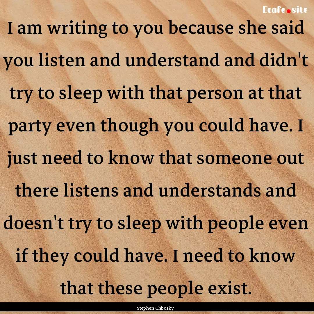 I am writing to you because she said you.... : Quote by Stephen Chbosky