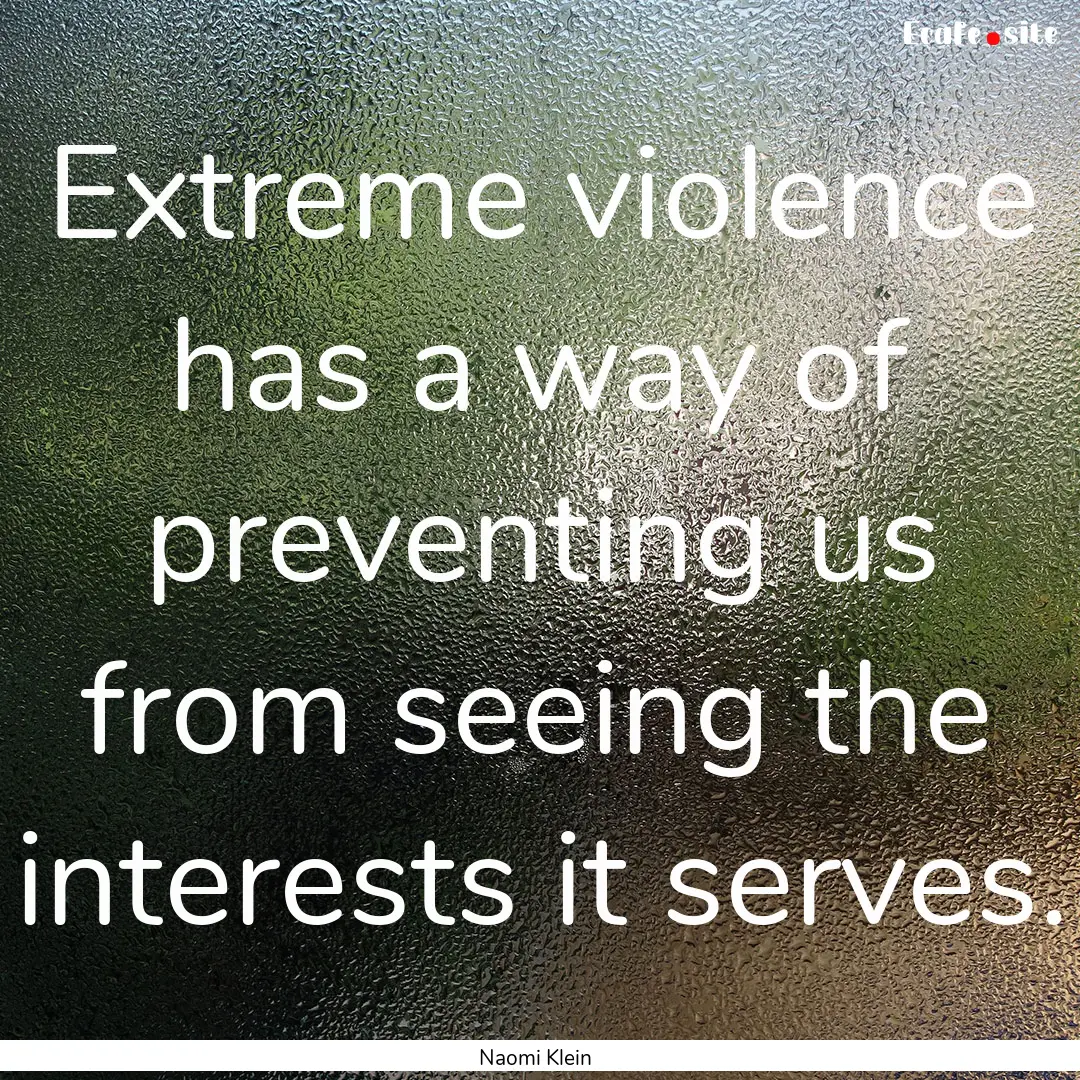 Extreme violence has a way of preventing.... : Quote by Naomi Klein