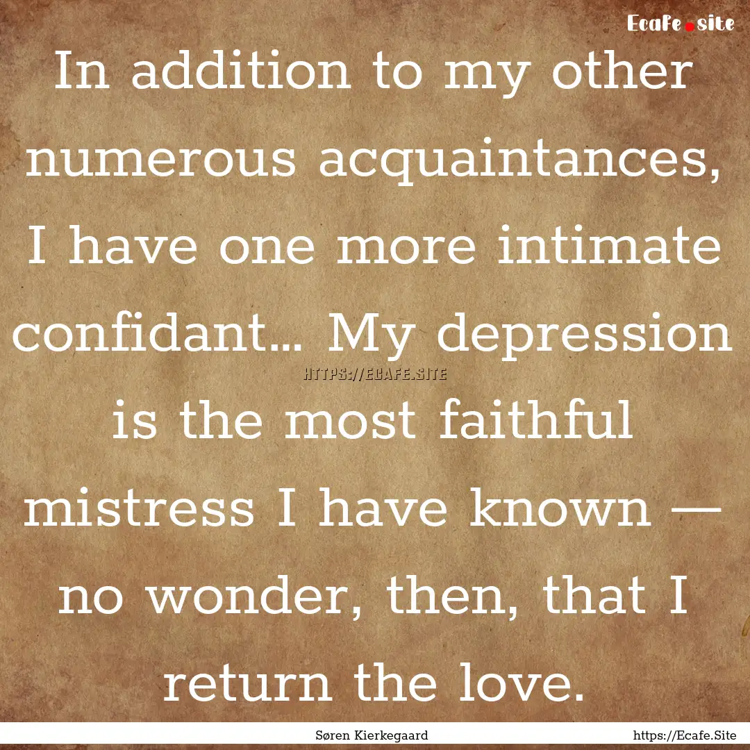 In addition to my other numerous acquaintances,.... : Quote by Søren Kierkegaard