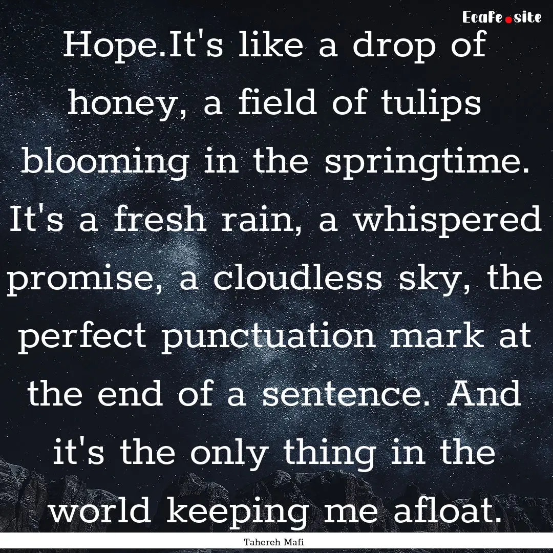 Hope.It's like a drop of honey, a field of.... : Quote by Tahereh Mafi