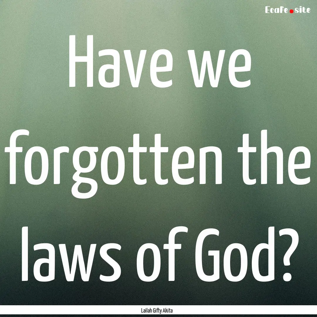 Have we forgotten the laws of God? : Quote by Lailah Gifty Akita