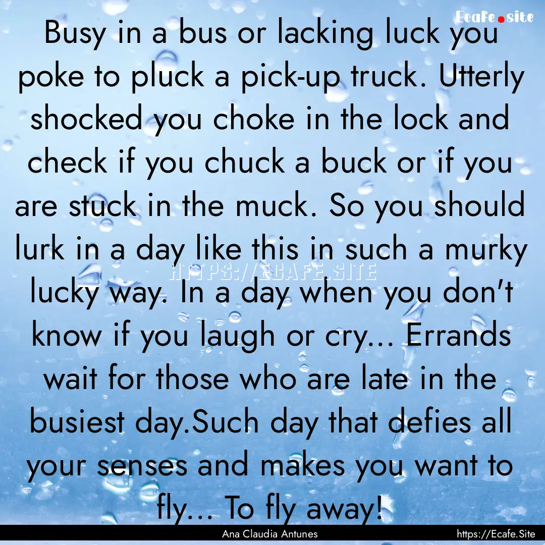 Busy in a bus or lacking luck you poke to.... : Quote by Ana Claudia Antunes