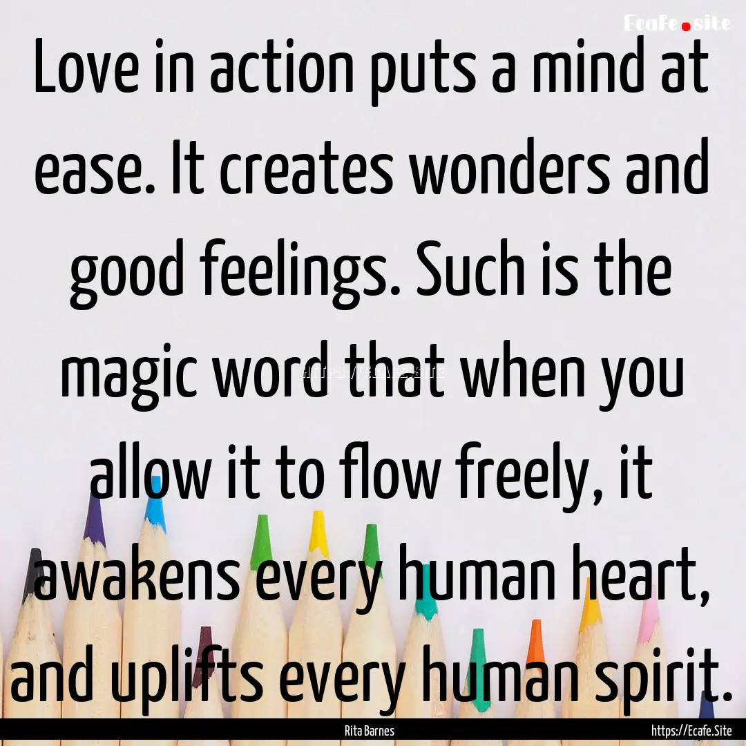 Love in action puts a mind at ease. It creates.... : Quote by Rita Barnes