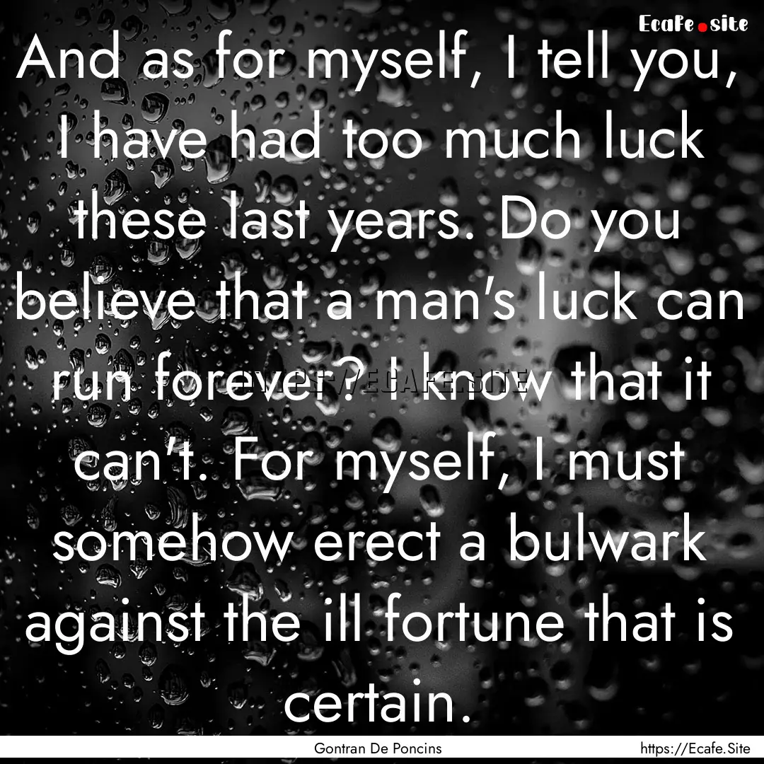 And as for myself, I tell you, I have had.... : Quote by Gontran De Poncins