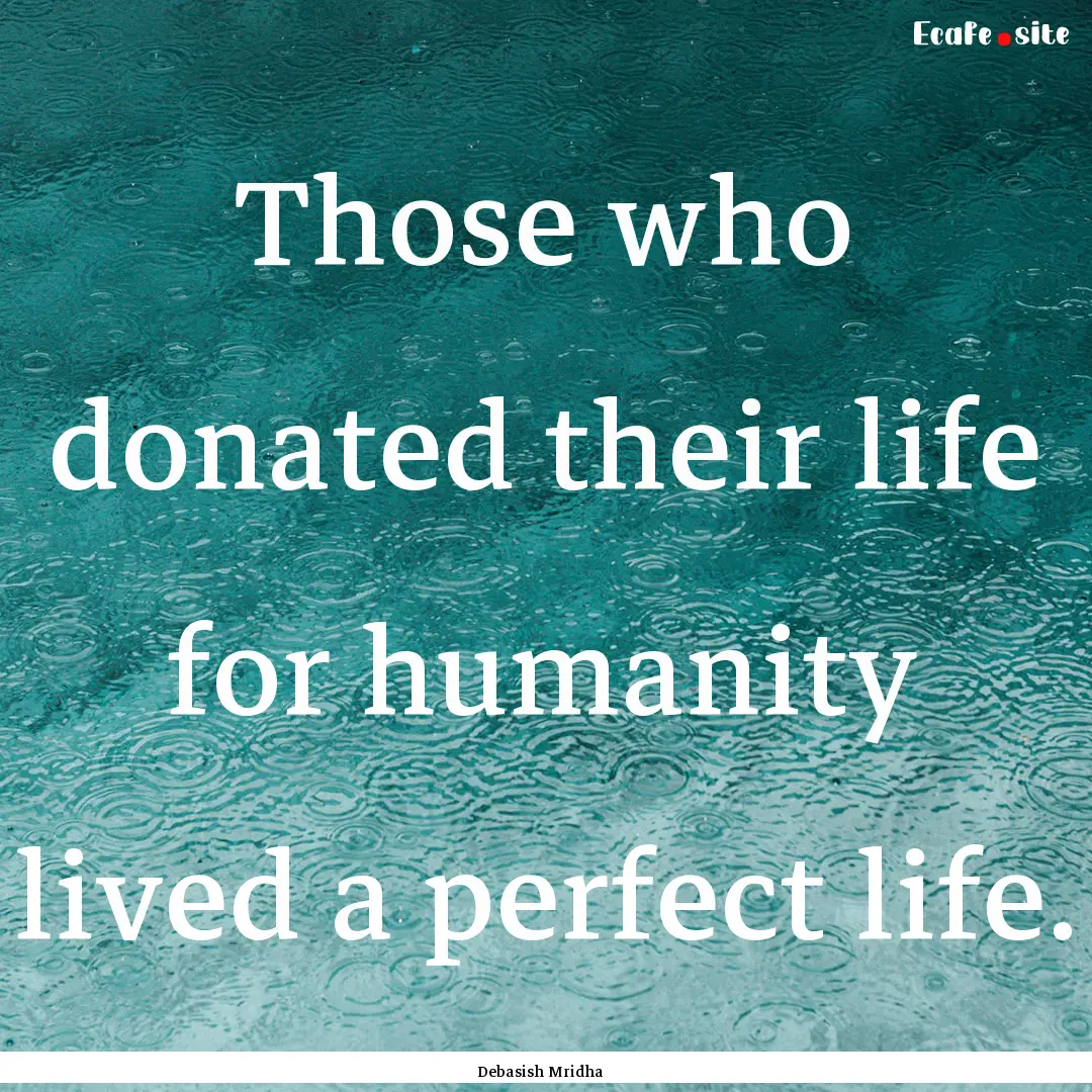 Those who donated their life for humanity.... : Quote by Debasish Mridha