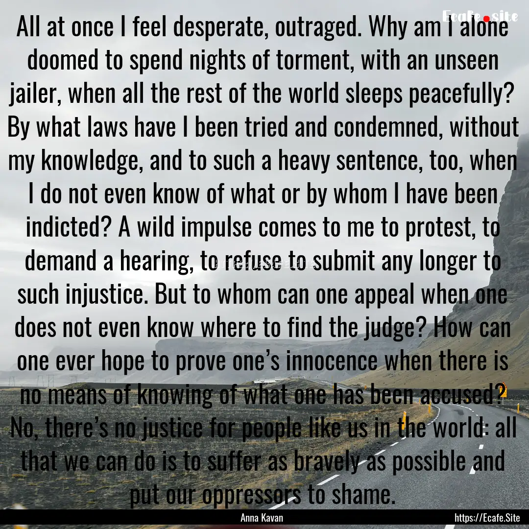 All at once I feel desperate, outraged. Why.... : Quote by Anna Kavan