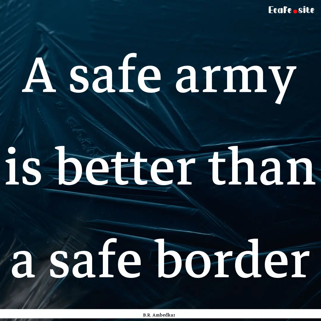 A safe army is better than a safe border : Quote by B.R. Ambedkar