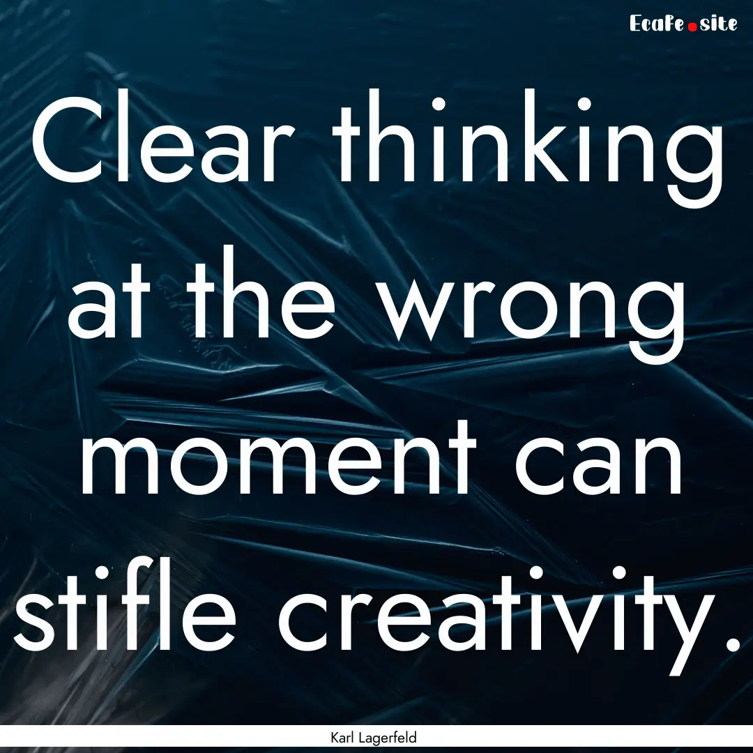 Clear thinking at the wrong moment can stifle.... : Quote by Karl Lagerfeld