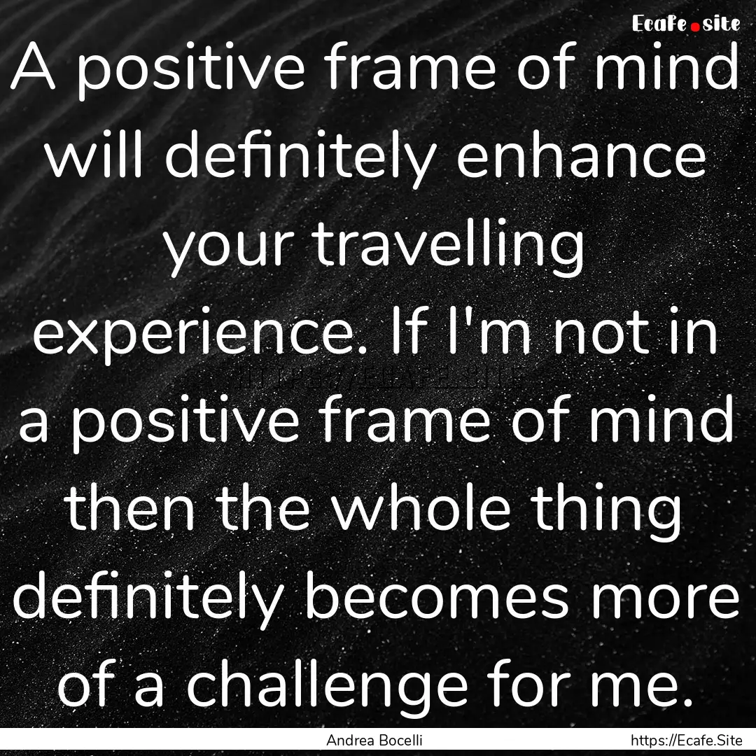 A positive frame of mind will definitely.... : Quote by Andrea Bocelli