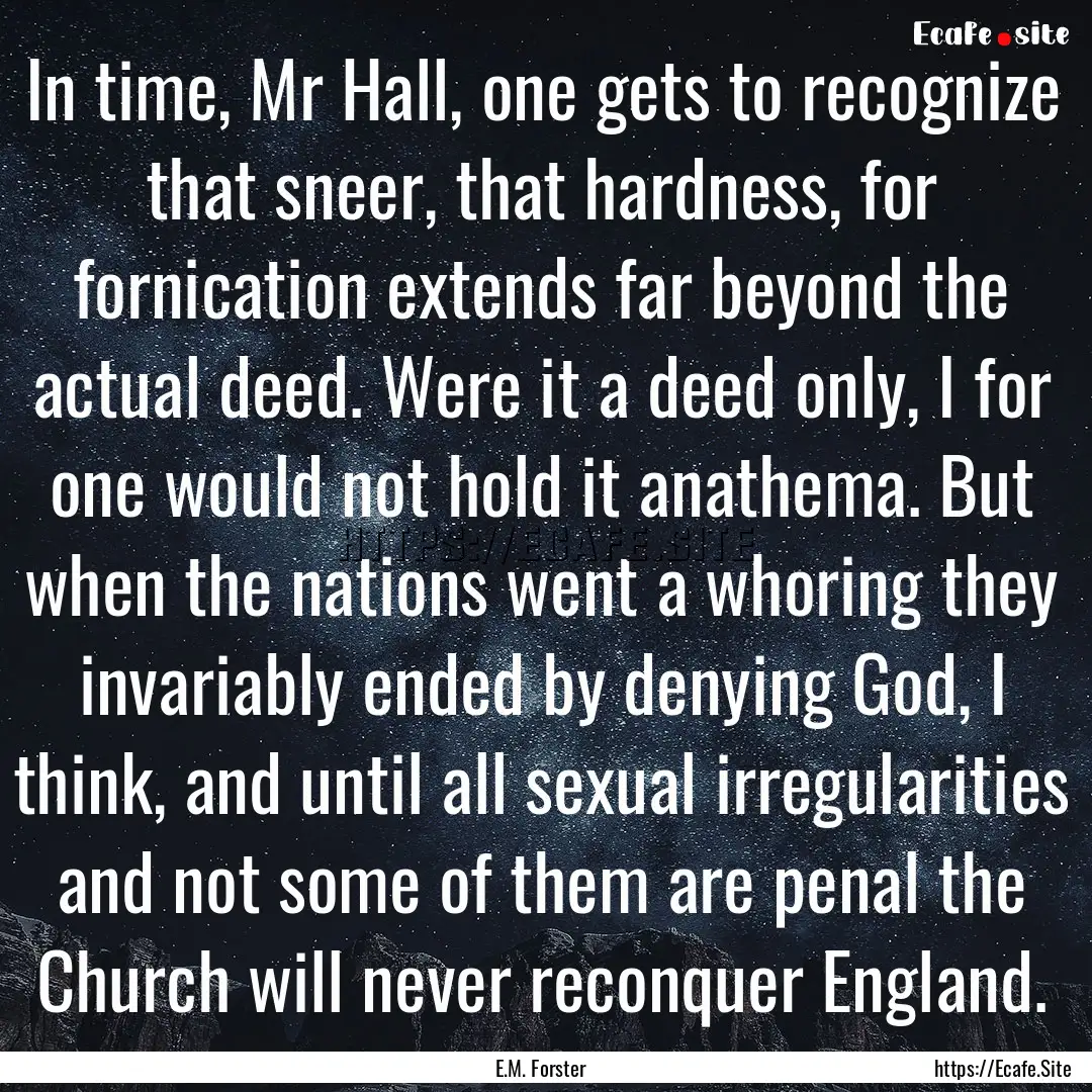 In time, Mr Hall, one gets to recognize that.... : Quote by E.M. Forster