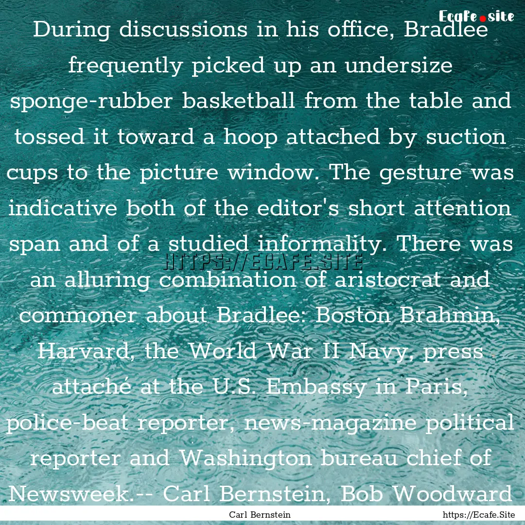 During discussions in his office, Bradlee.... : Quote by Carl Bernstein