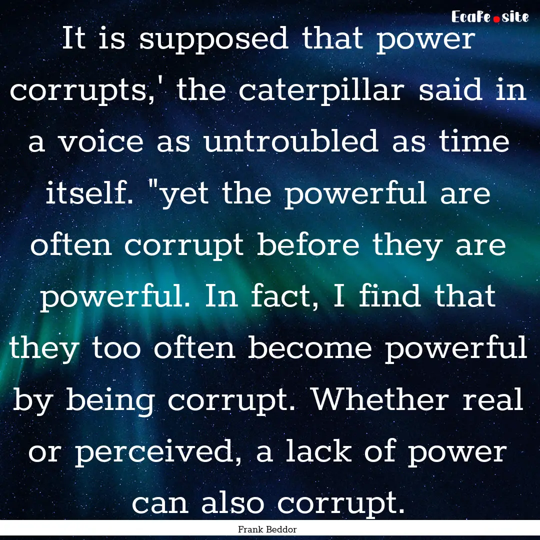 It is supposed that power corrupts,' the.... : Quote by Frank Beddor