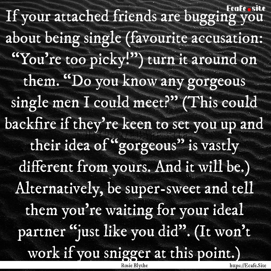 If your attached friends are bugging you.... : Quote by Rosie Blythe