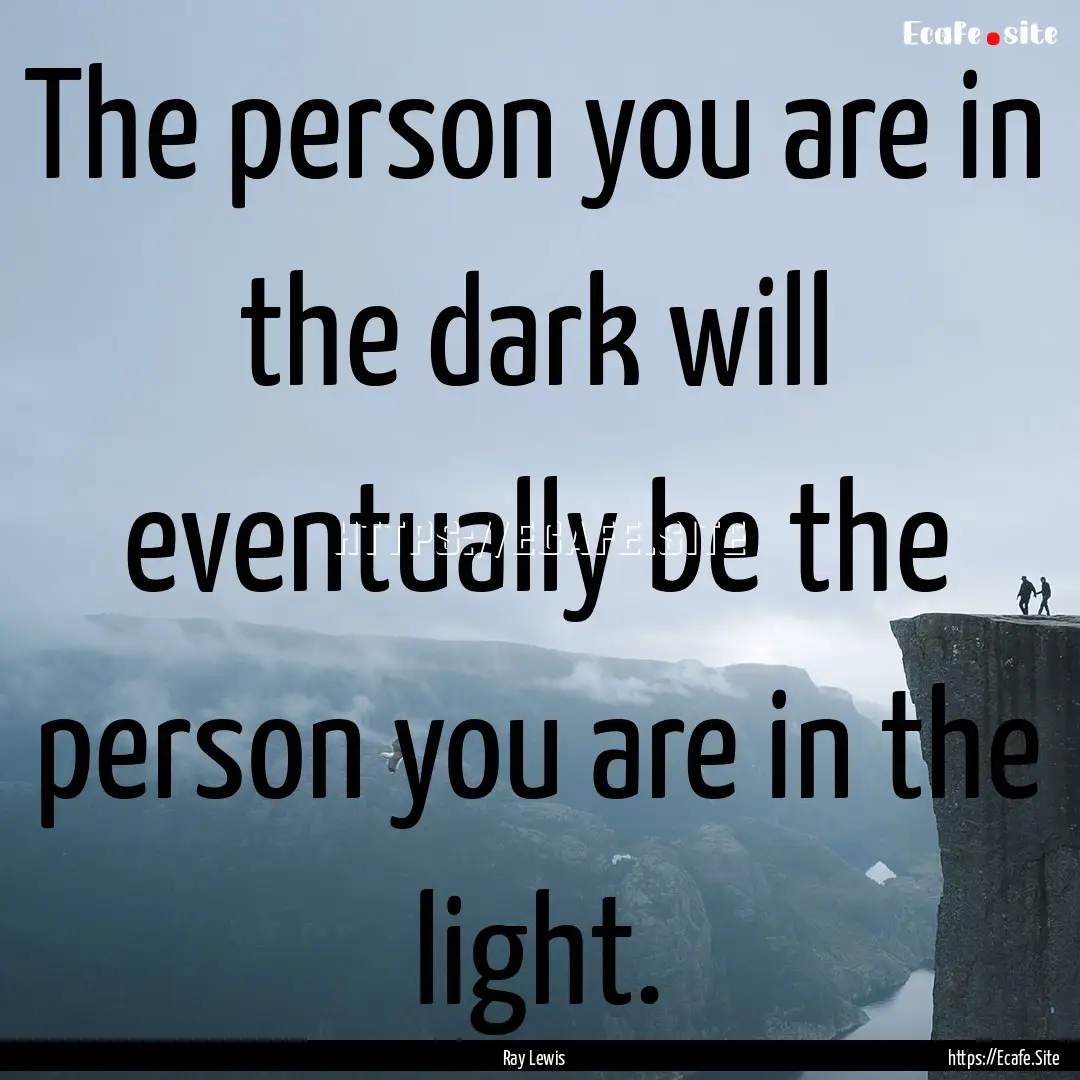 The person you are in the dark will eventually.... : Quote by Ray Lewis