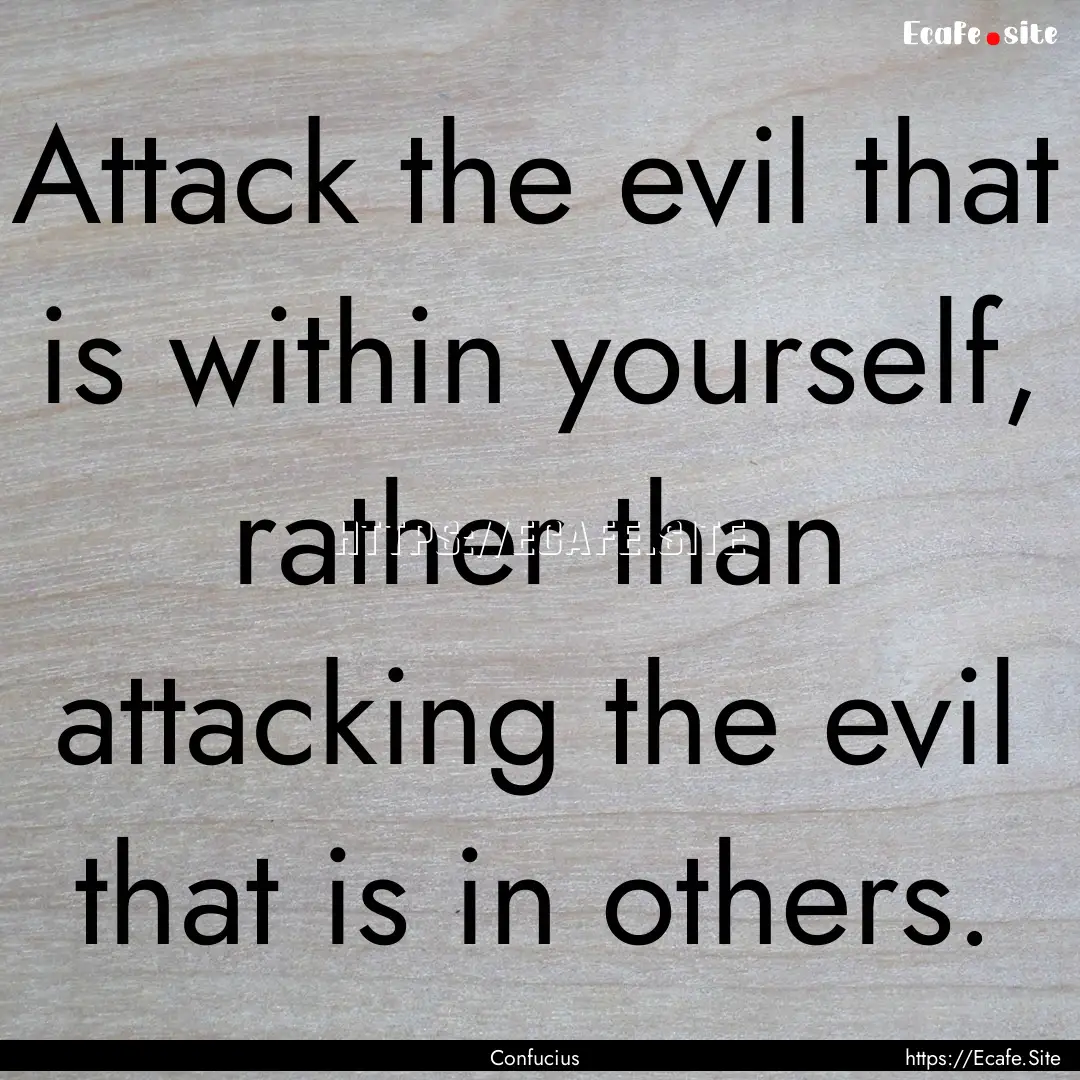 Attack the evil that is within yourself,.... : Quote by Confucius