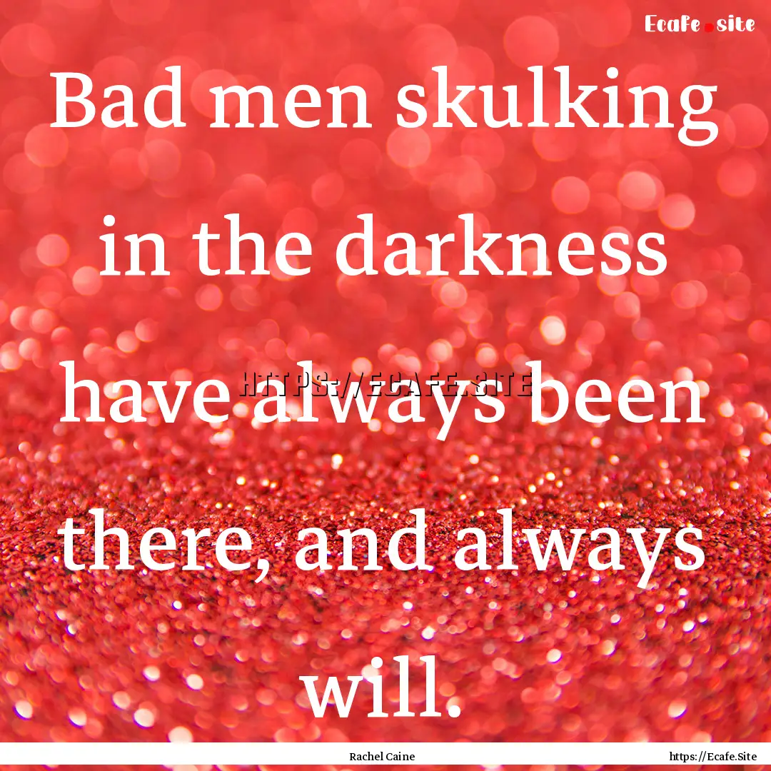 Bad men skulking in the darkness have always.... : Quote by Rachel Caine