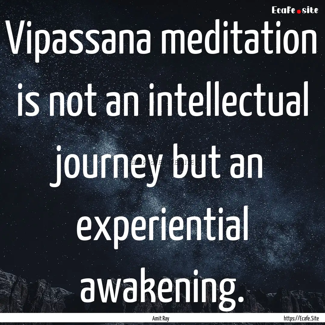 Vipassana meditation is not an intellectual.... : Quote by Amit Ray