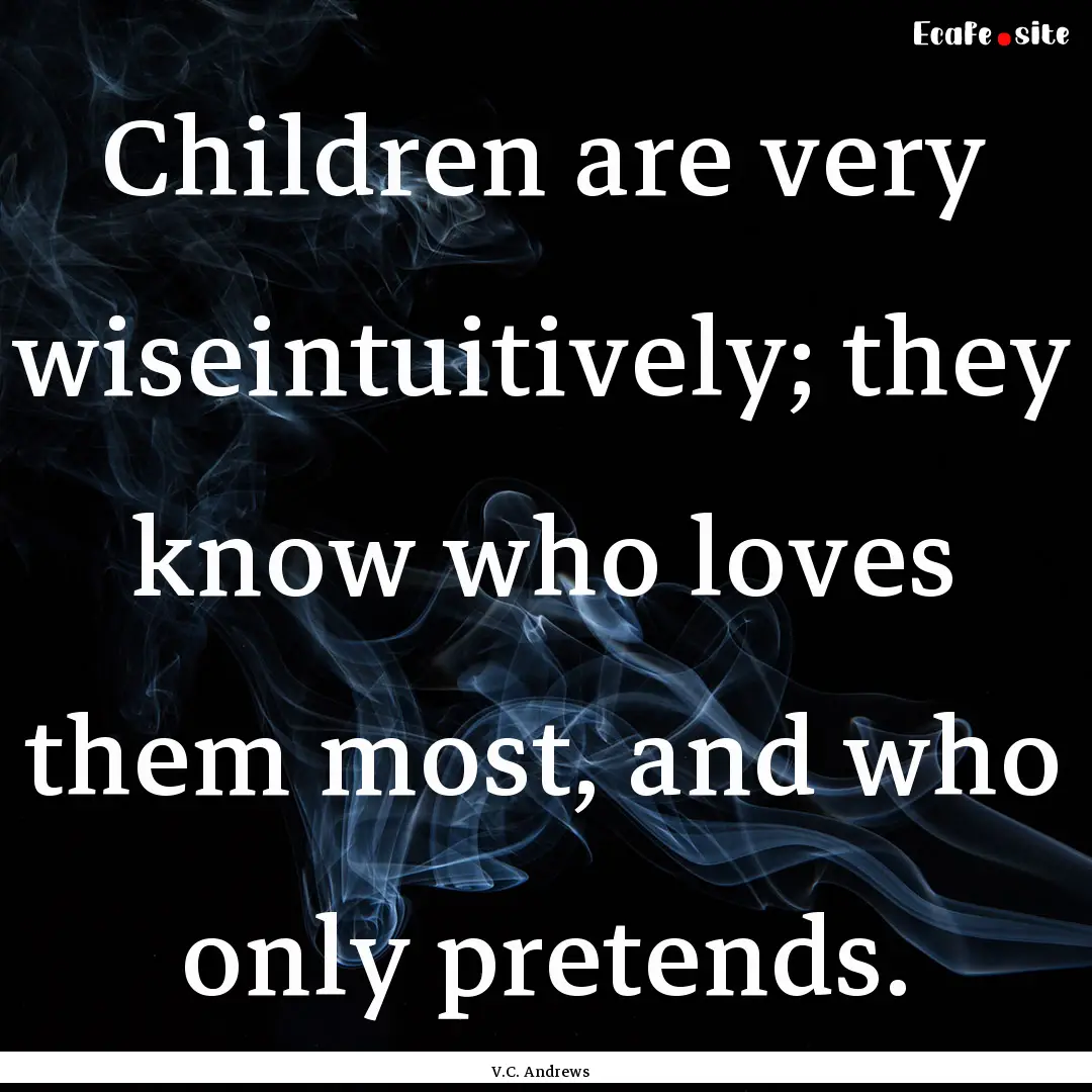 Children are very wiseintuitively; they know.... : Quote by V.C. Andrews