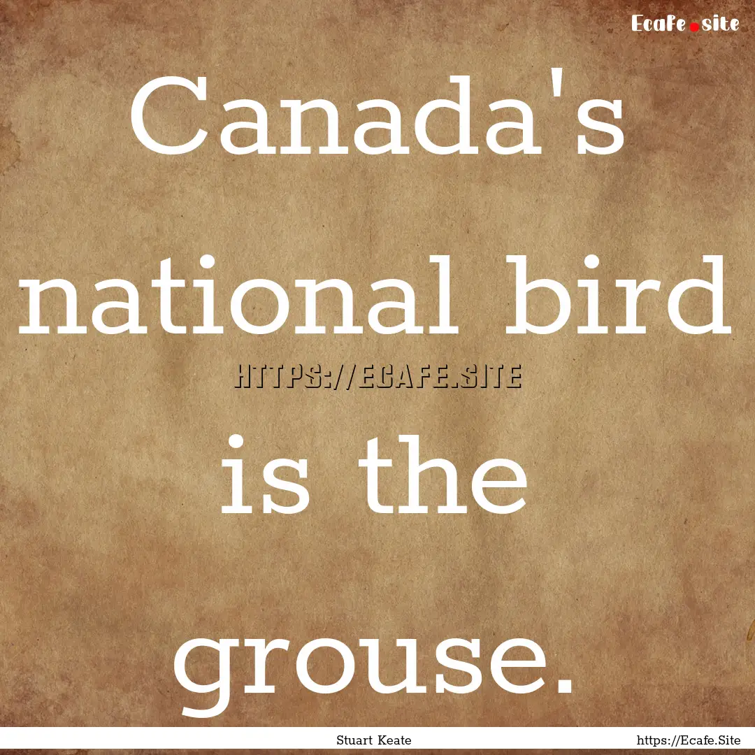 Canada's national bird is the grouse. : Quote by Stuart Keate