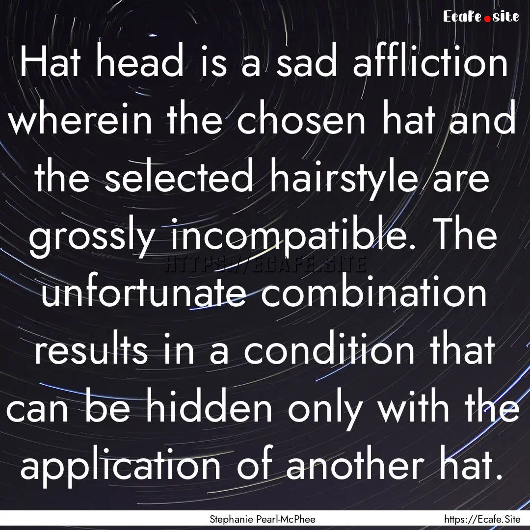 Hat head is a sad affliction wherein the.... : Quote by Stephanie Pearl-McPhee