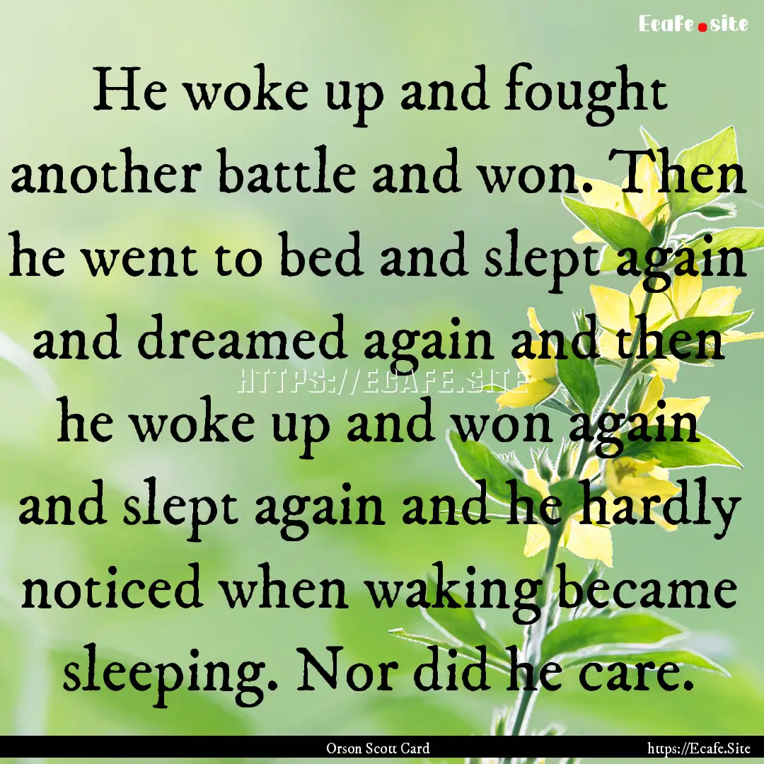 He woke up and fought another battle and.... : Quote by Orson Scott Card