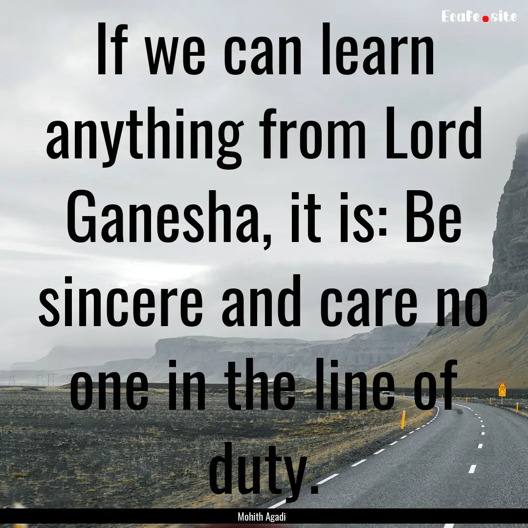 If we can learn anything from Lord Ganesha,.... : Quote by Mohith Agadi