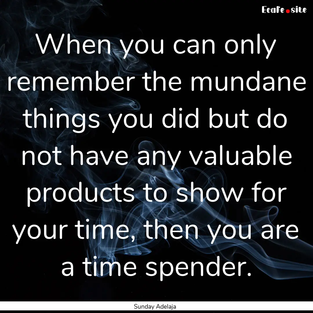 When you can only remember the mundane things.... : Quote by Sunday Adelaja