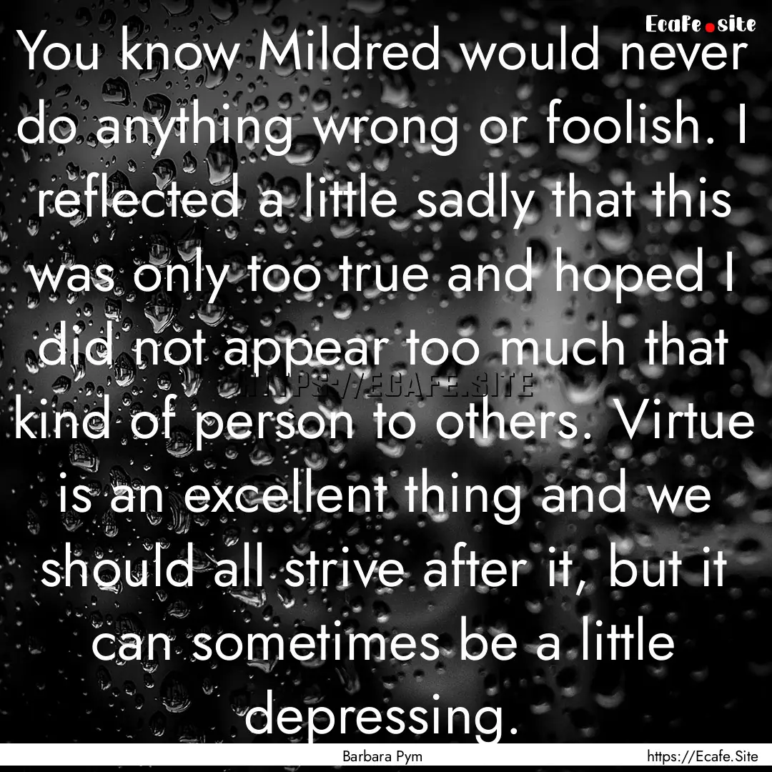 You know Mildred would never do anything.... : Quote by Barbara Pym