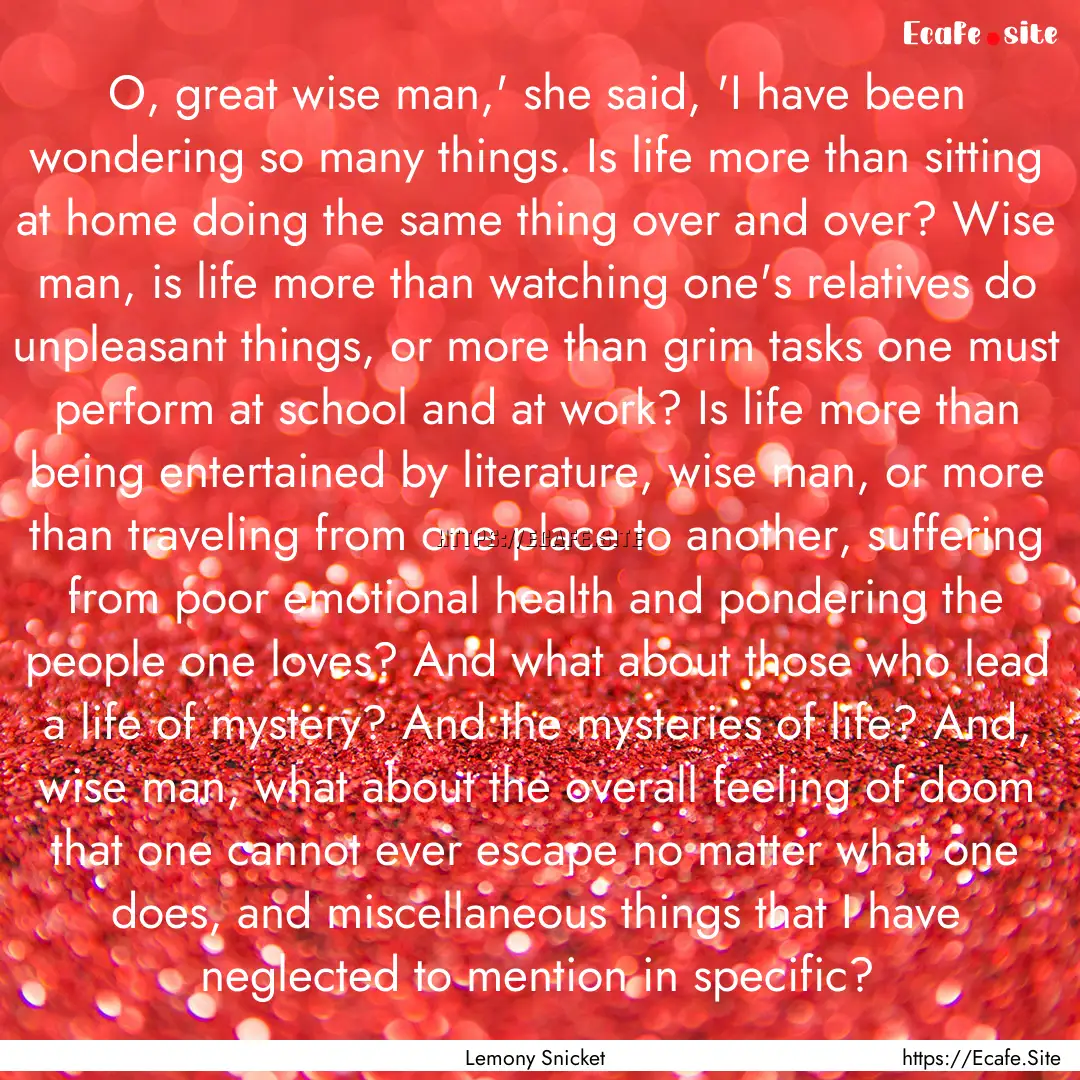 O, great wise man,' she said, 'I have been.... : Quote by Lemony Snicket