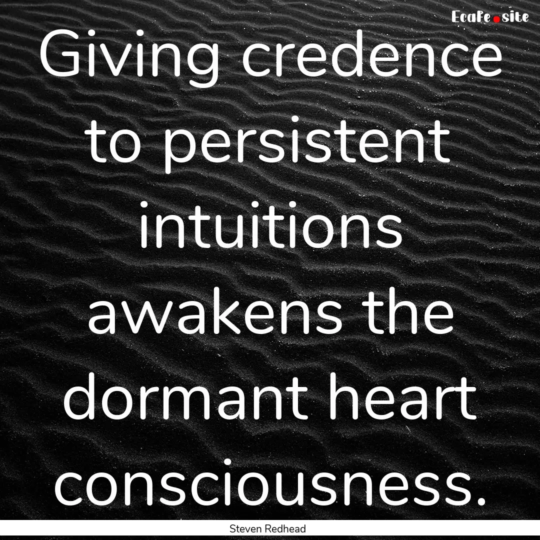 Giving credence to persistent intuitions.... : Quote by Steven Redhead